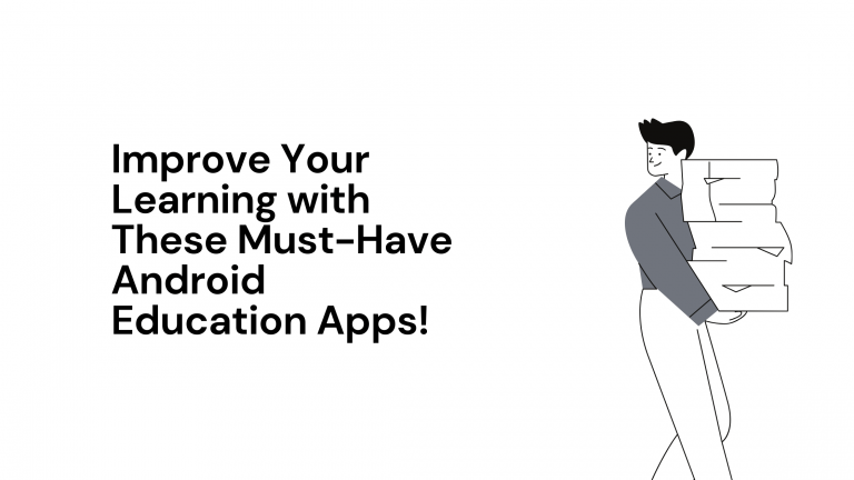 Improve Your Learning with These Must-Have Android Education Apps!